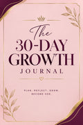 The 30-Day Growth Journal: Plan. Reflect. Grow. Become Her.