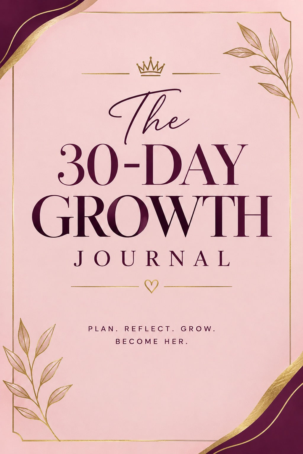 The 30-Day Growth Journal: Plan. Reflect. Grow. Become Her.